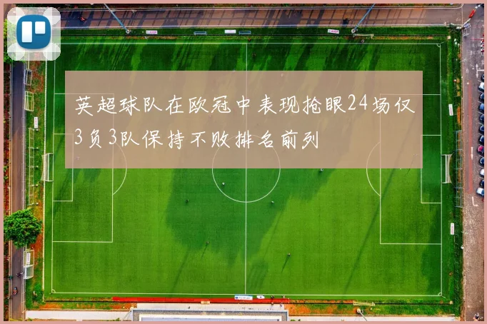 英超球队在欧冠中表现抢眼24场仅3负3队保持不败排名前列